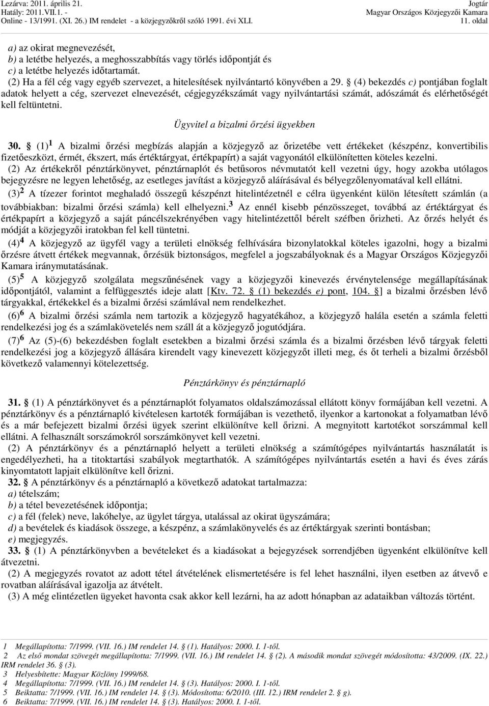 (4) bekezdés c) pontjában foglalt adatok helyett a cég, szervezet elnevezését, cégjegyzékszámát vagy nyilvántartási számát, adószámát és elérhetıségét kell feltüntetni.