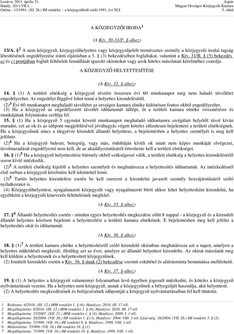 (3) bekezdésében foglaltakat, valamint a Ktv. 31/B. (5) bekezdés a) és c) pontjában foglalt feltételek fennállását igazoló okiratokat vagy azok hiteles másolatait kérelméhez csatolja.