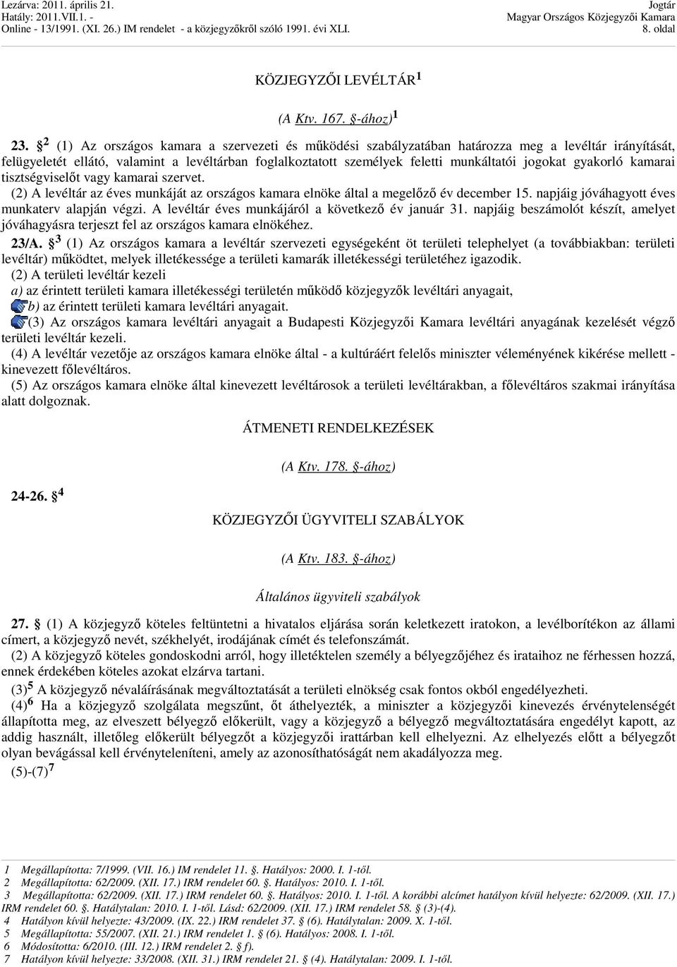 jogokat gyakorló kamarai tisztségviselıt vagy kamarai szervet. (2) A levéltár az éves munkáját az országos kamara elnöke által a megelızı év december 15.