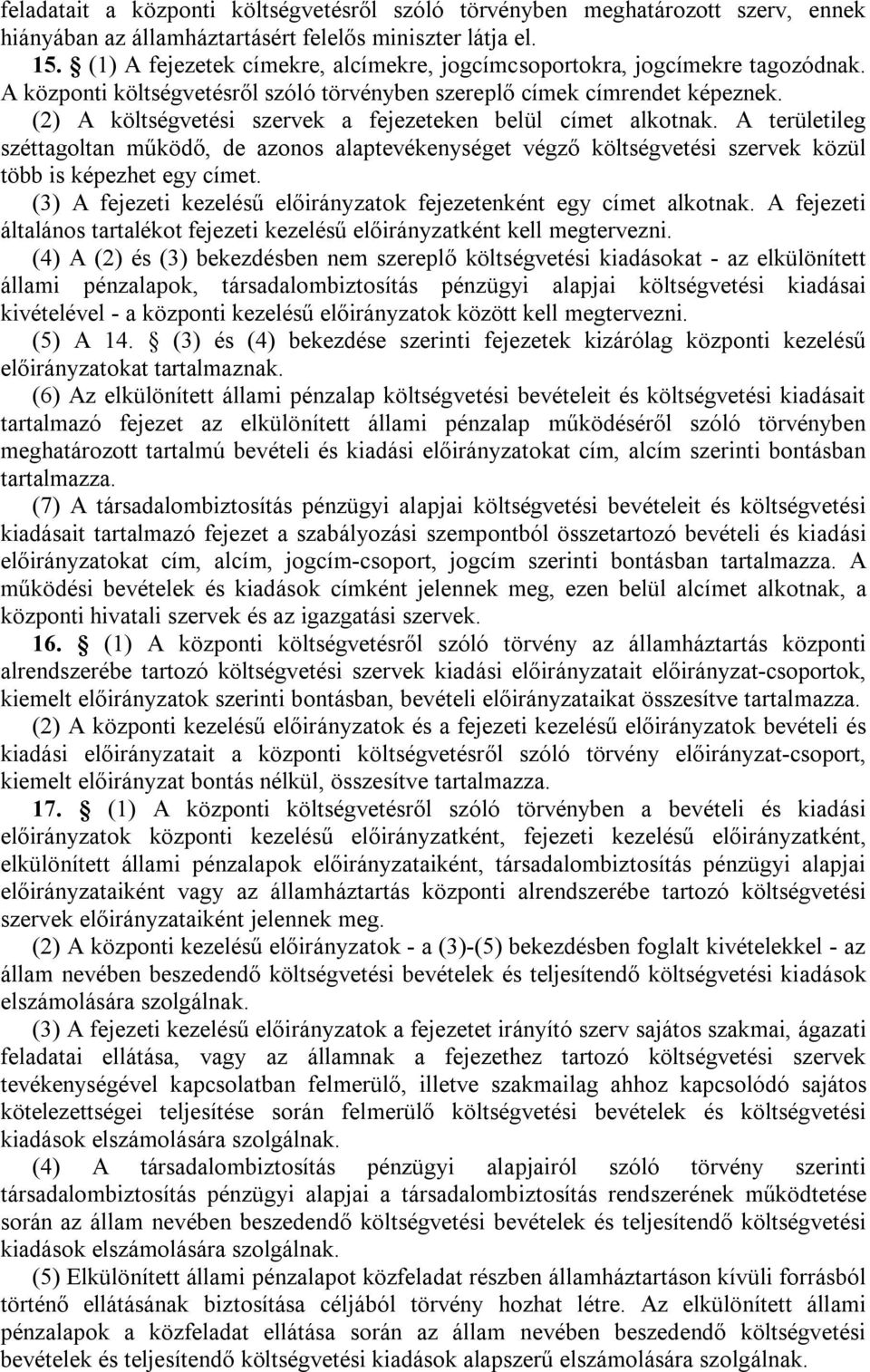 (2) A költségvetési szervek a fejezeteken belül címet alkotnak. A területileg széttagoltan működő, de azonos alaptevékenységet végző költségvetési szervek közül több is képezhet egy címet.