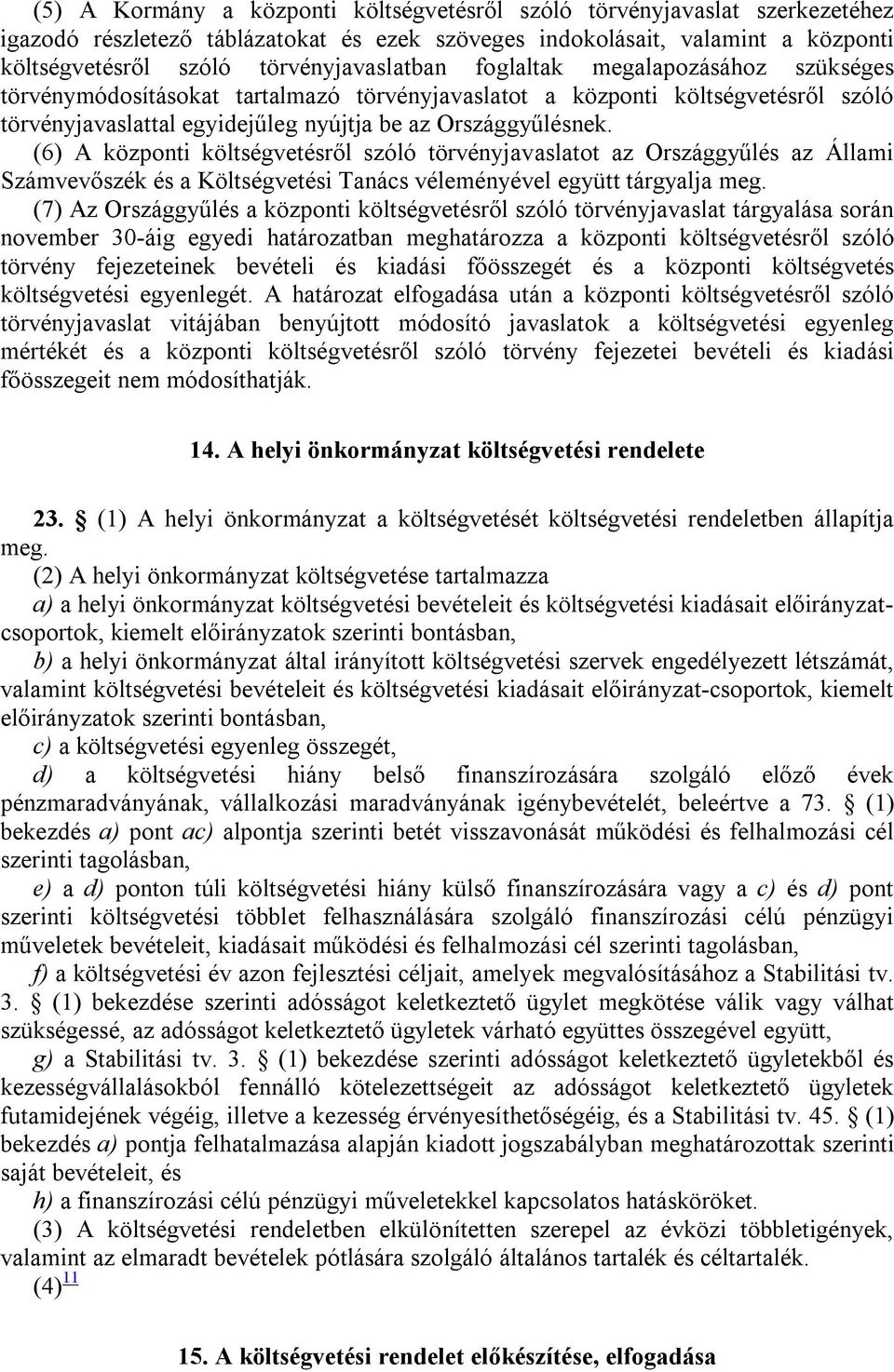 (6) A központi költségvetésről szóló törvényjavaslatot az Országgyűlés az Állami Számvevőszék és a Költségvetési Tanács véleményével együtt tárgyalja meg.