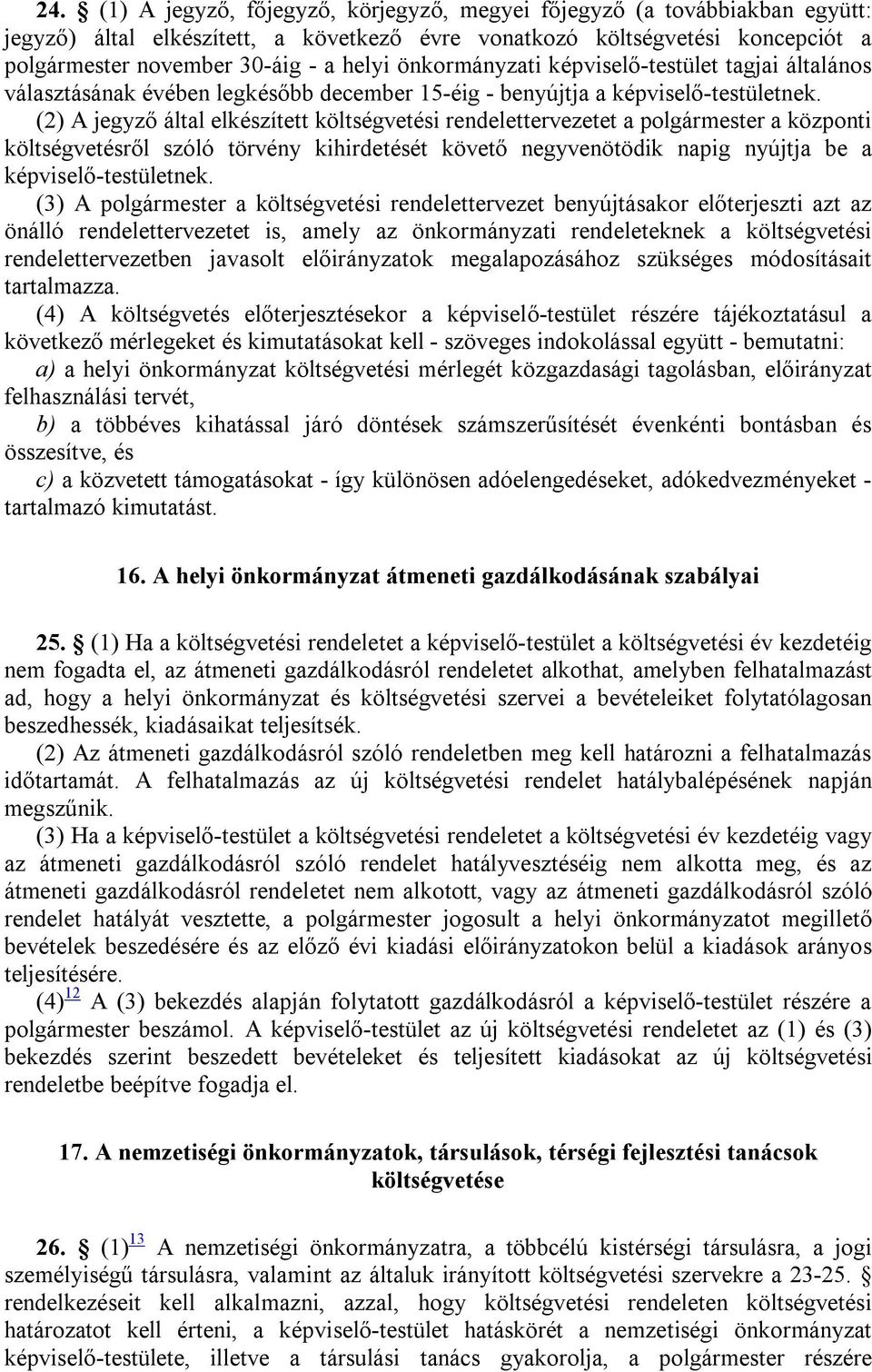 (2) A jegyző által elkészített költségvetési rendelettervezetet a polgármester a központi költségvetésről szóló törvény kihirdetését követő negyvenötödik napig nyújtja be a képviselő-testületnek.