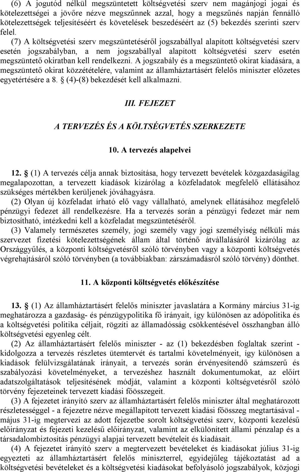 (7) A költségvetési szerv megszüntetéséről jogszabállyal alapított költségvetési szerv esetén jogszabályban, a nem jogszabállyal alapított költségvetési szerv esetén megszüntető okiratban kell