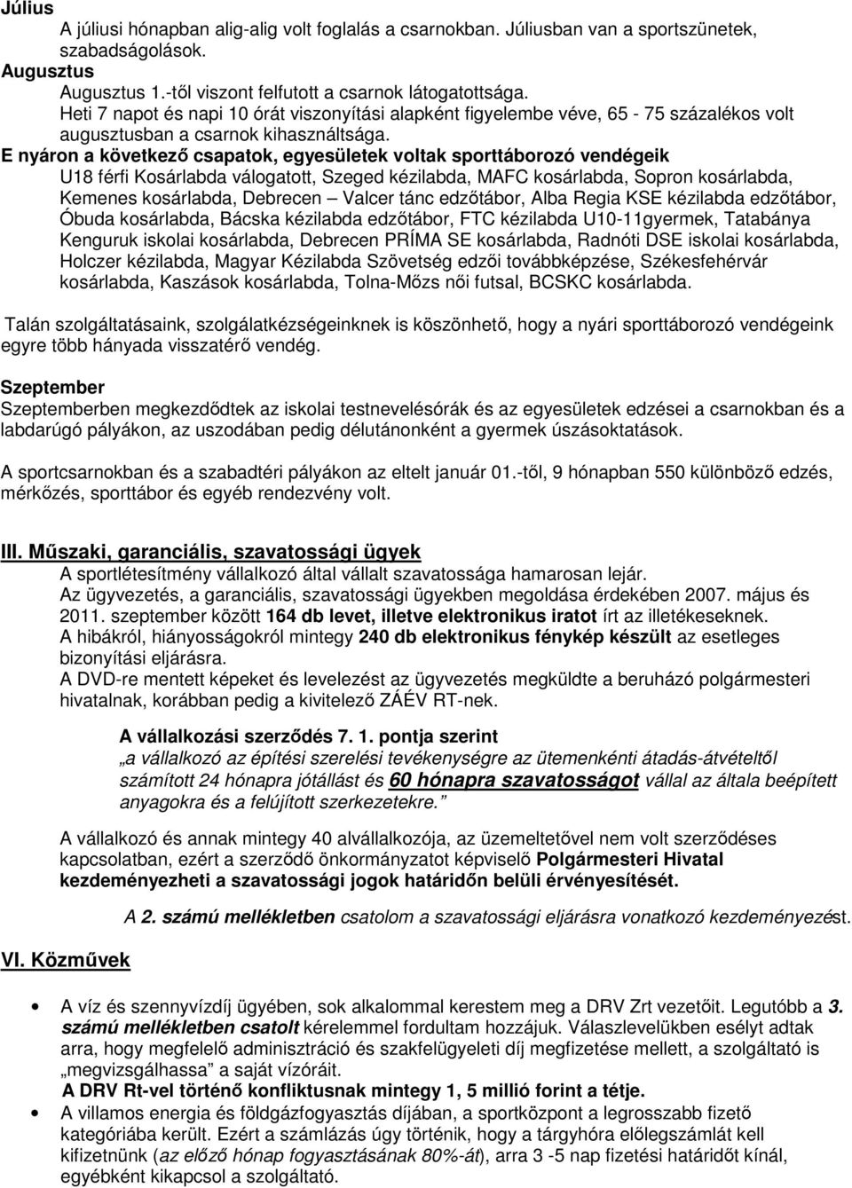 E nyáron a következı csapatok, egyesületek voltak sporttáborozó vendégeik U18 férfi Kosárlabda válogatott, Szeged kézilabda, MAFC kosárlabda, Sopron kosárlabda, Kemenes kosárlabda, Debrecen Valcer