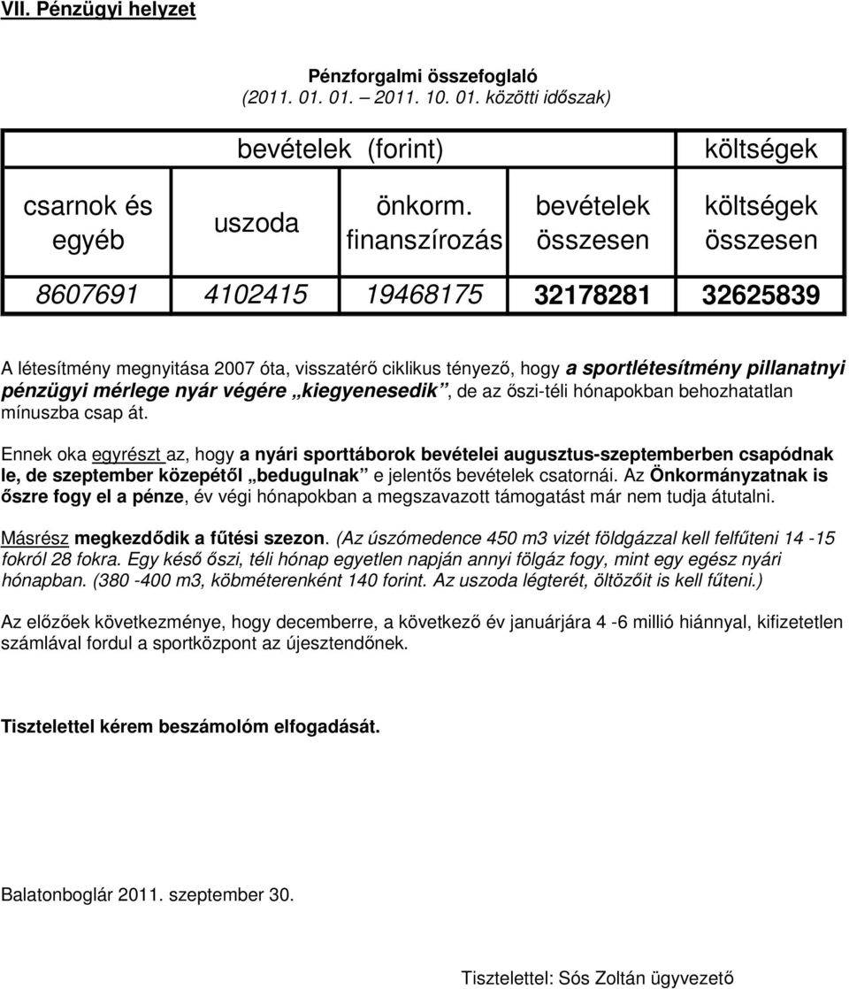 pénzügyi mérlege nyár végére kiegyenesedik, de az ıszi-téli hónapokban behozhatatlan mínuszba csap át.