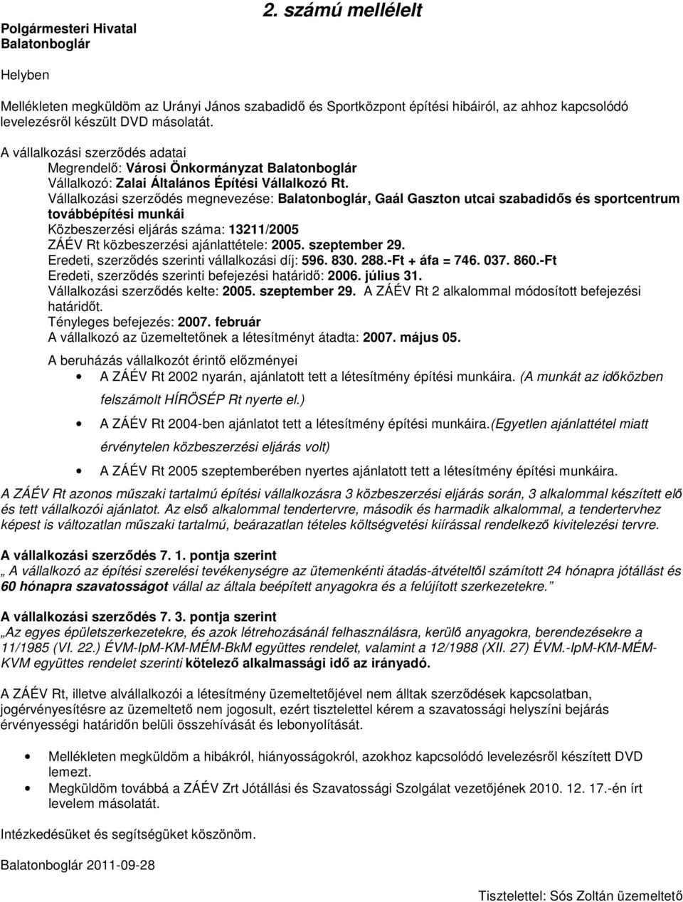 Vállalkozási szerzıdés megnevezése: Balatonboglár, Gaál Gaszton utcai szabadidıs és sportcentrum továbbépítési munkái Közbeszerzési eljárás száma: 13211/2005 ZÁÉV Rt közbeszerzési ajánlattétele: 2005.