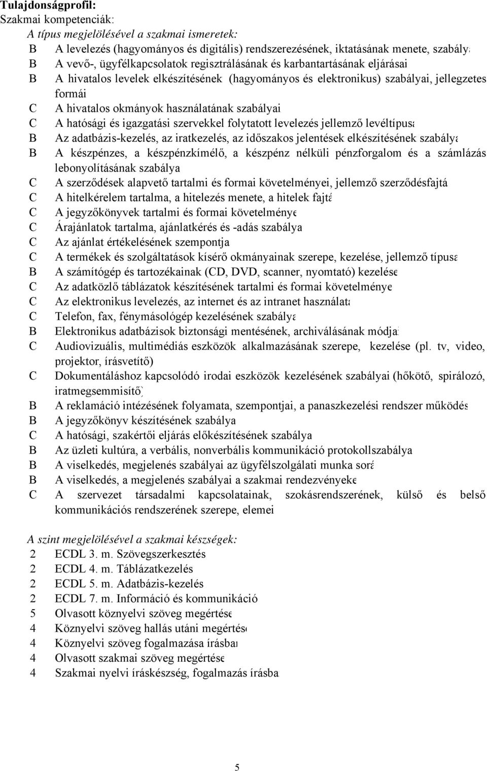 szabályai C A hatósági és igazgatási szervekkel folytatott levelezés jellemző levéltípusa B Az adatbázis-kezelés, az iratkezelés, az időszakos jelentések elkészítésének szabálya B A készpénzes, a