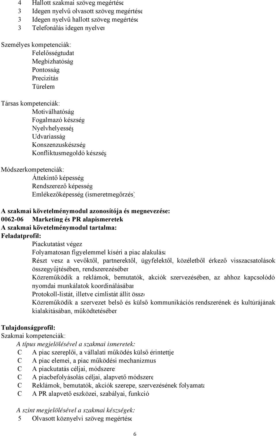 képesség Rendszerező képesség Emlékezőképesség (ismeretmegőrzés) A szakmai követelménymodul azonosítója és megnevezése: 0062-06 Marketing és PR alapismeretek A szakmai követelménymodul tartalma: