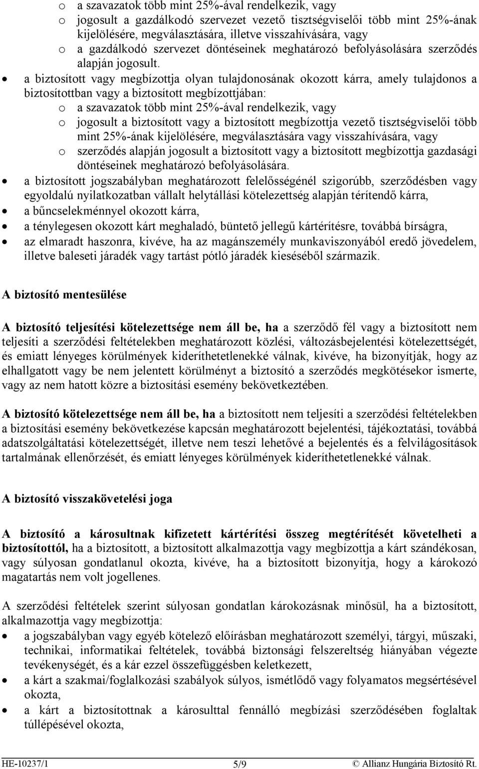 a biztosított vagy megbízottja olyan tulajdonosának okozott kárra, amely tulajdonos a biztosítottban vagy a biztosított megbízottjában: o a szavazatok több mint 25%-ával rendelkezik, vagy o jogosult