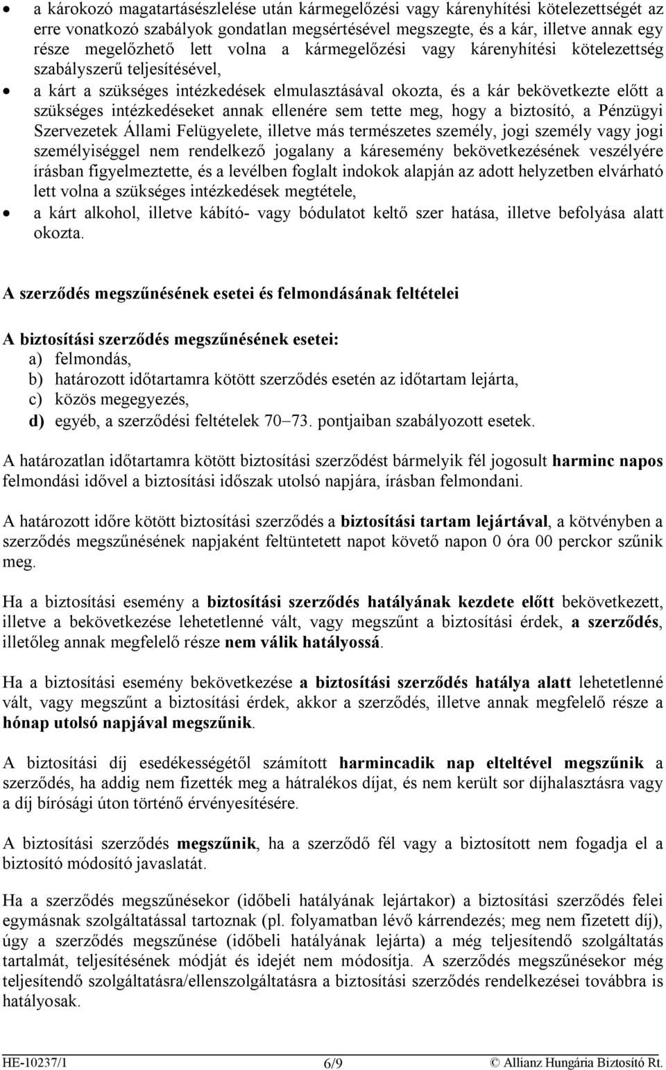 ellenére sem tette meg, hogy a biztosító, a Pénzügyi Szervezetek Állami Felügyelete, illetve más természetes személy, jogi személy vagy jogi személyiséggel nem rendelkező jogalany a káresemény