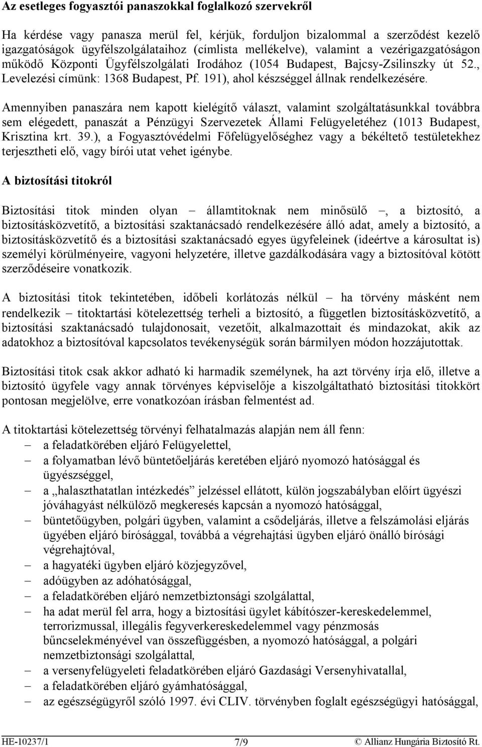 Amennyiben panaszára nem kapott kielégítő választ, valamint szolgáltatásunkkal továbbra sem elégedett, panaszát a Pénzügyi Szervezetek Állami Felügyeletéhez (1013 Budapest, Krisztina krt. 39.