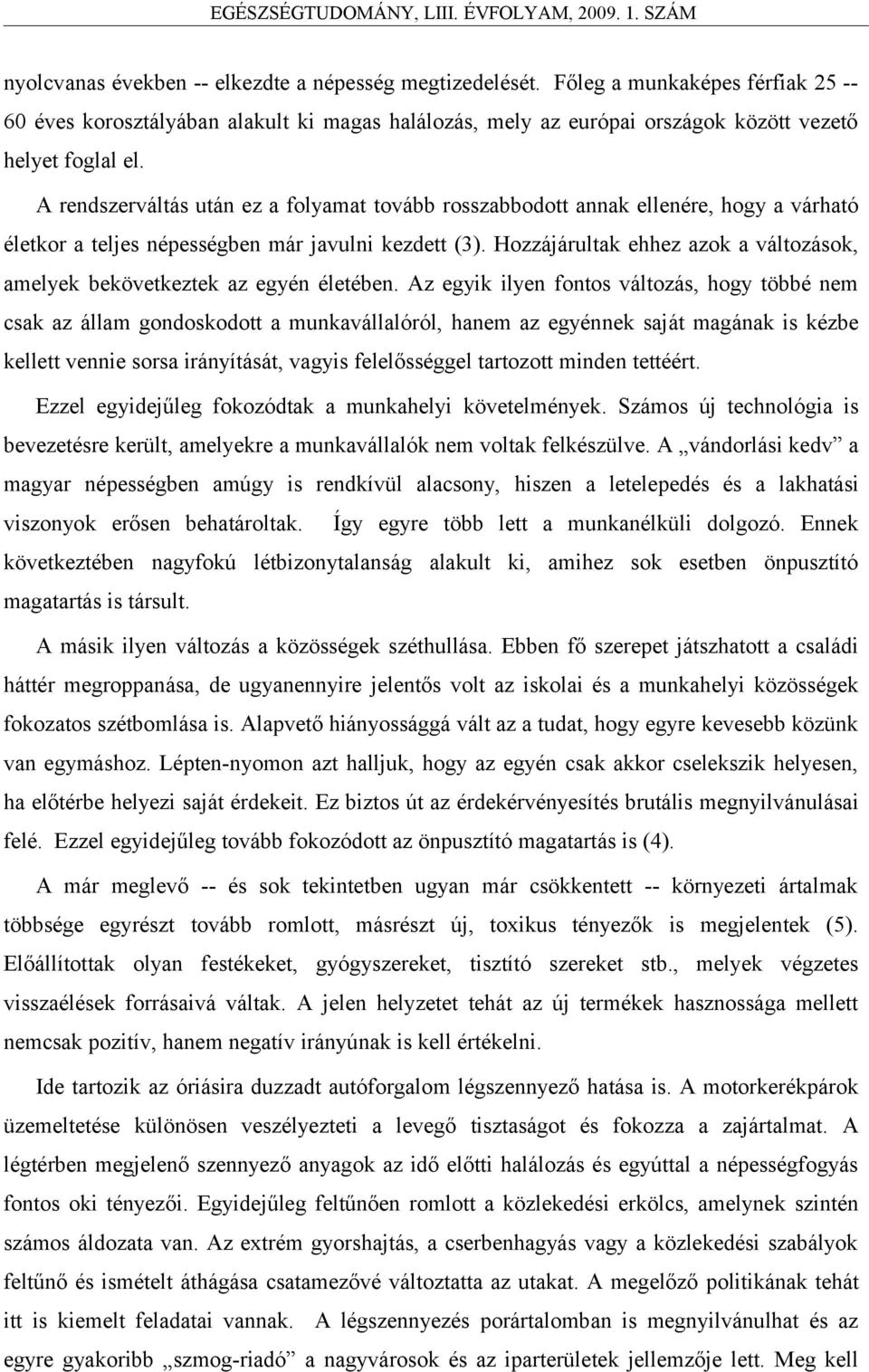 Hozzájárultak ehhez azok a változások, amelyek bekövetkeztek az egyén életében.