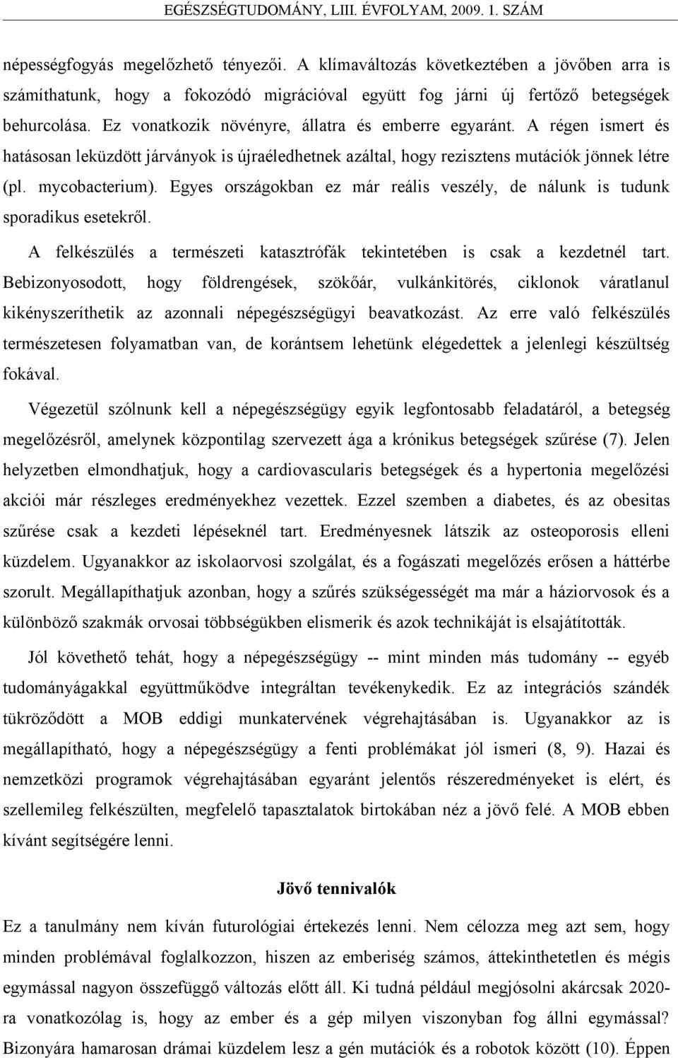 Egyes országokban ez már reális veszély, de nálunk is tudunk sporadikus esetekről. A felkészülés a természeti katasztrófák tekintetében is csak a kezdetnél tart.