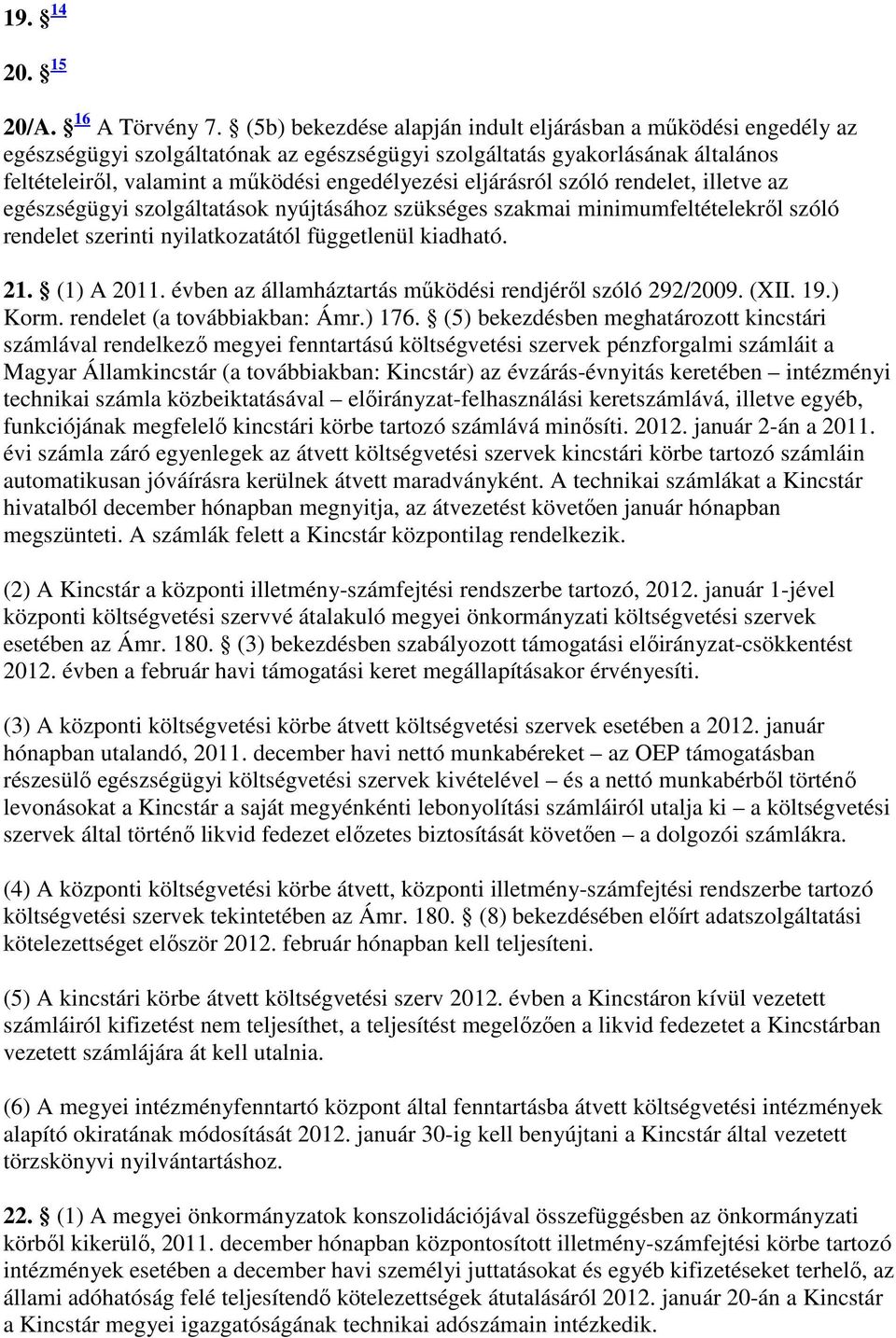 eljárásról szóló rendelet, illetve az egészségügyi szolgáltatások nyújtásához szükséges szakmai minimumfeltételekrıl szóló rendelet szerinti nyilatkozatától függetlenül kiadható. 21. (1) A 2011.