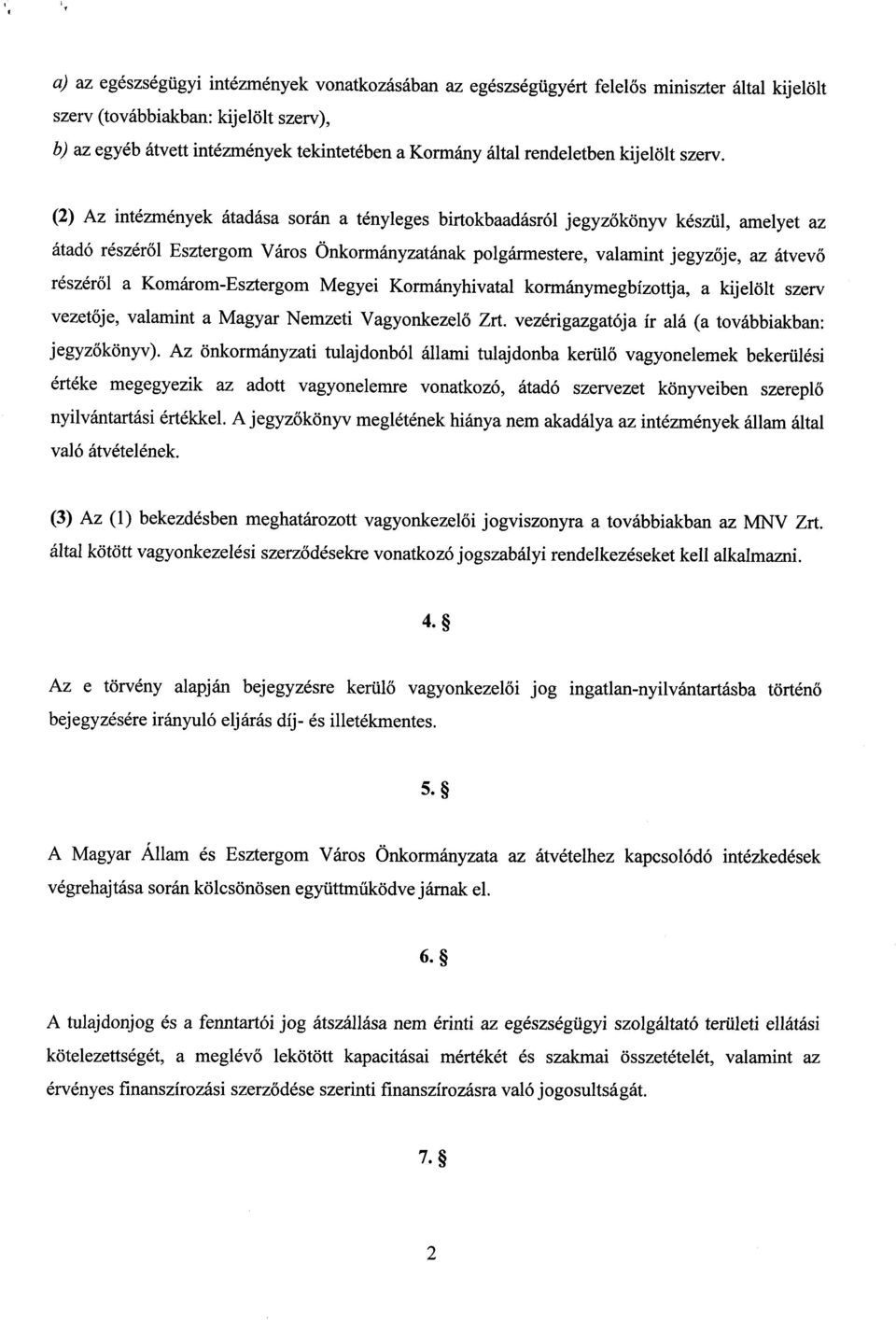 (2) Az intézmények átadása során a tényleges birtokbaadásról jegyzőkönyv készül, amelyet az átadó részér ől Esztergom Város Önkormányzatának polgármestere, valamint jegyz ője, az átvevő részér ől a
