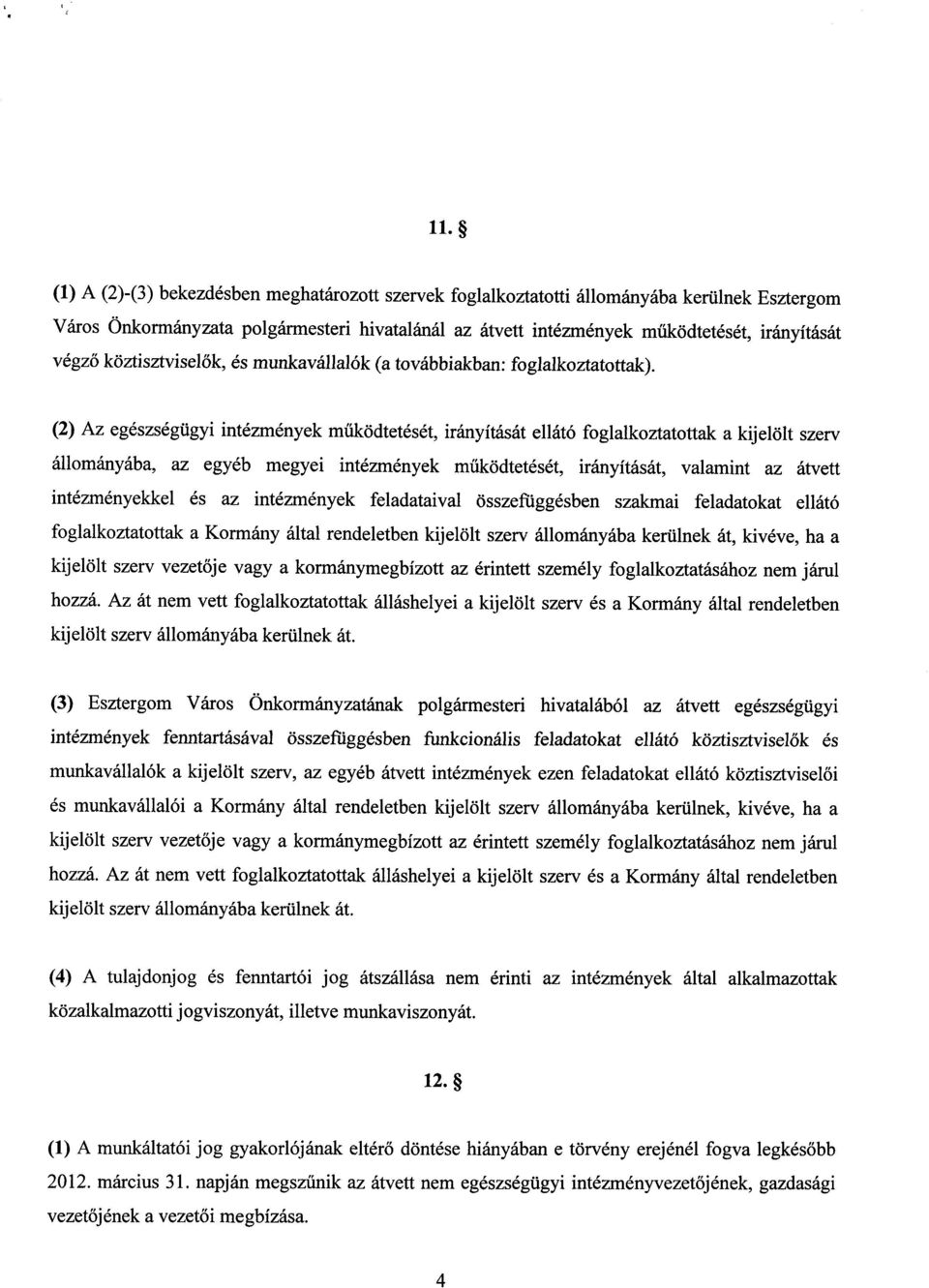 (2) Az egészségügyi intézmények működtetését, irányítását ellátó foglalkoztatottak a kijelölt szer v állományába, az egyéb megyei intézmények m űködtetését, irányítását, valamint az átvet t