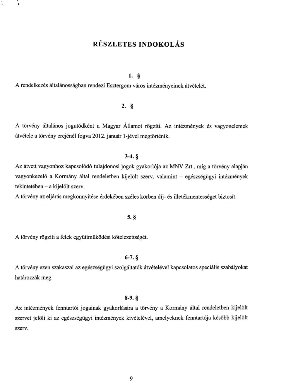 , míg a törvény alapján vagyonkezel ő a Kormány által rendeletben kijelölt szerv, valamint egészségügyi intézménye k tekintetében a kijelölt szerv.