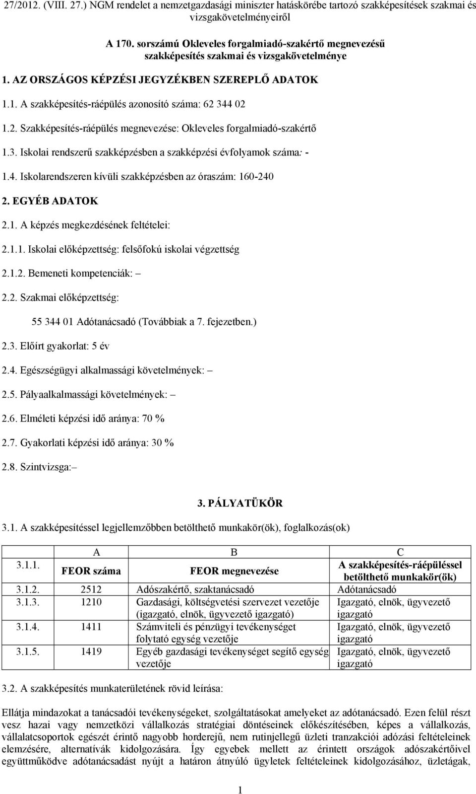 Iskolarendszeren kívüli szakképzésben az óraszám: 160-240 2. EGYÉB ADATOK 2.1. A képzés megkezdésének feltételei: 2.1.1. Iskolai előképzettség: felsőfokú iskolai végzettség 2.1.2. Bemeneti kompetenciák: 2.