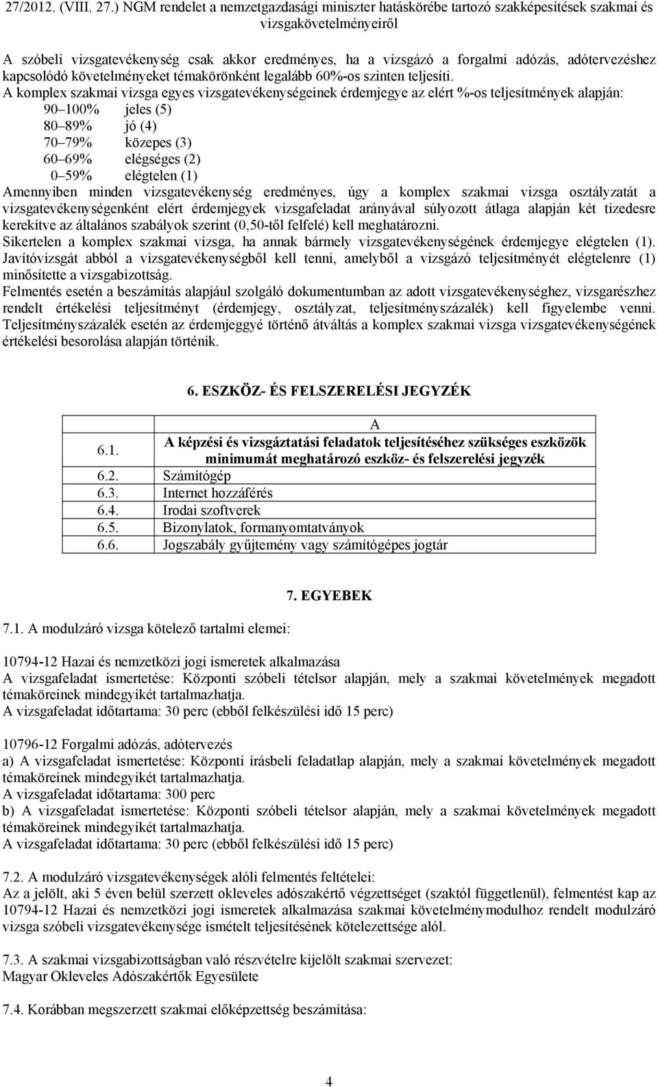 Amennyiben minden vizsgatevékenység eredményes, úgy a komplex szakmai vizsga osztályzatát a vizsgatevékenységenként elért érdemjegyek vizsgafeladat arányával súlyozott átlaga alapján két tizedesre