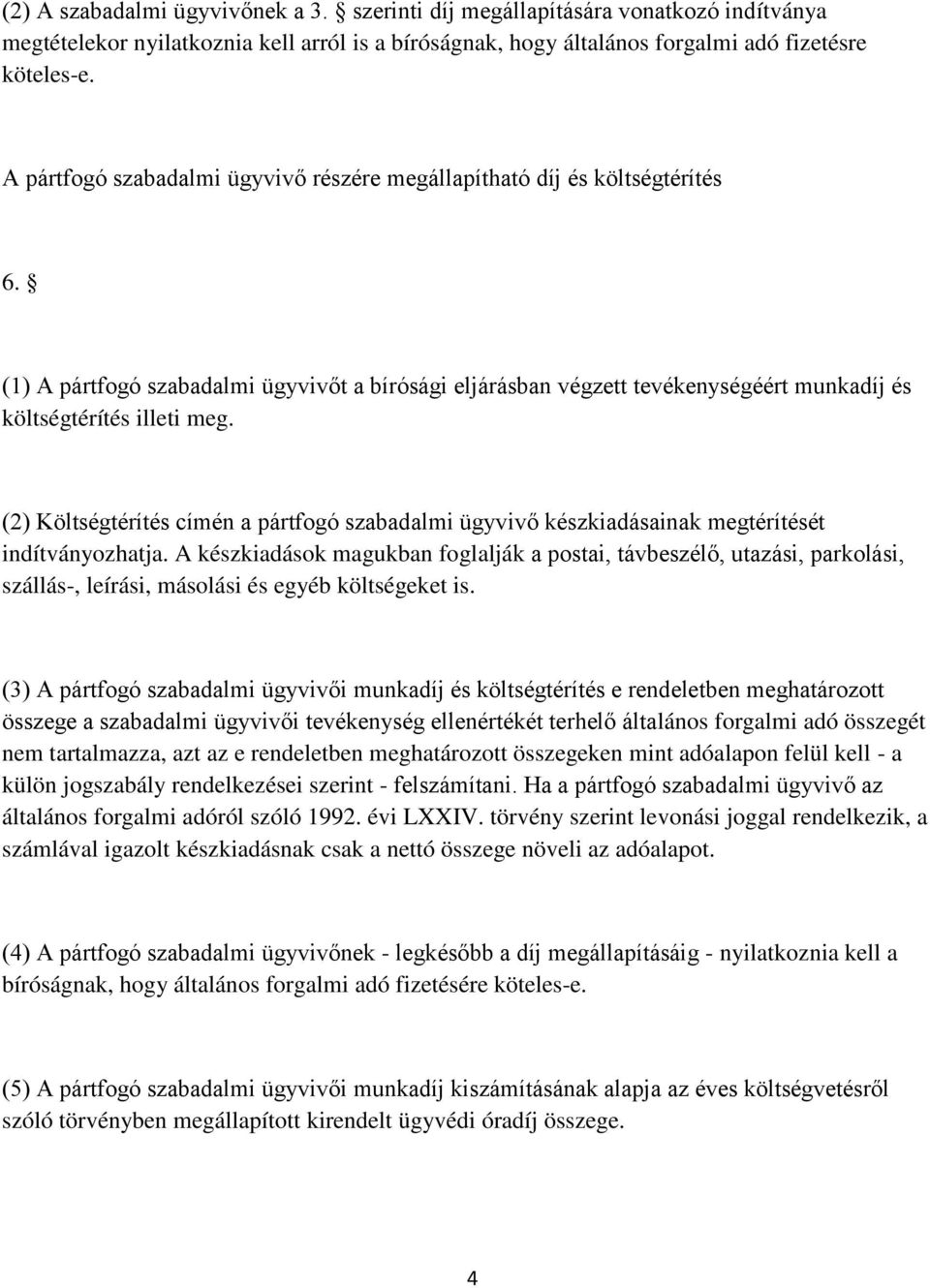 (2) Költségtérítés címén a pártfogó szabadalmi ügyvivő készkiadásainak megtérítését indítványozhatja.