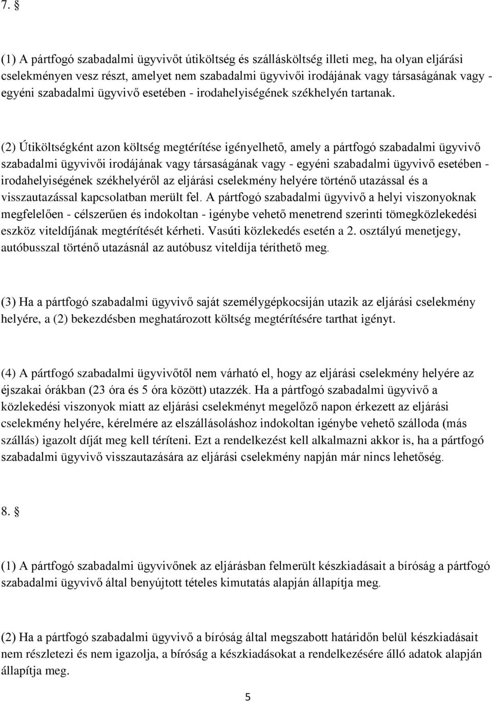 (2) Útiköltségként azon költség megtérítése igényelhető, amely a pártfogó szabadalmi ügyvivő szabadalmi ügyvivői irodájának vagy társaságának vagy - egyéni szabadalmi ügyvivő esetében -