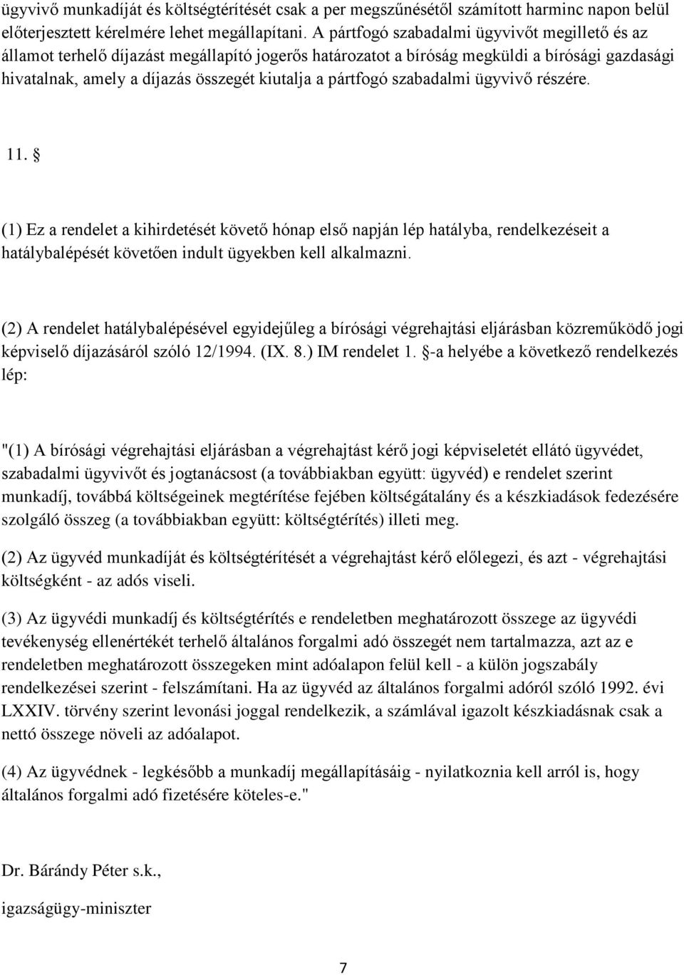 pártfogó szabadalmi ügyvivő részére. 11. (1) Ez a rendelet a kihirdetését követő hónap első napján lép hatályba, rendelkezéseit a hatálybalépését követően indult ügyekben kell alkalmazni.