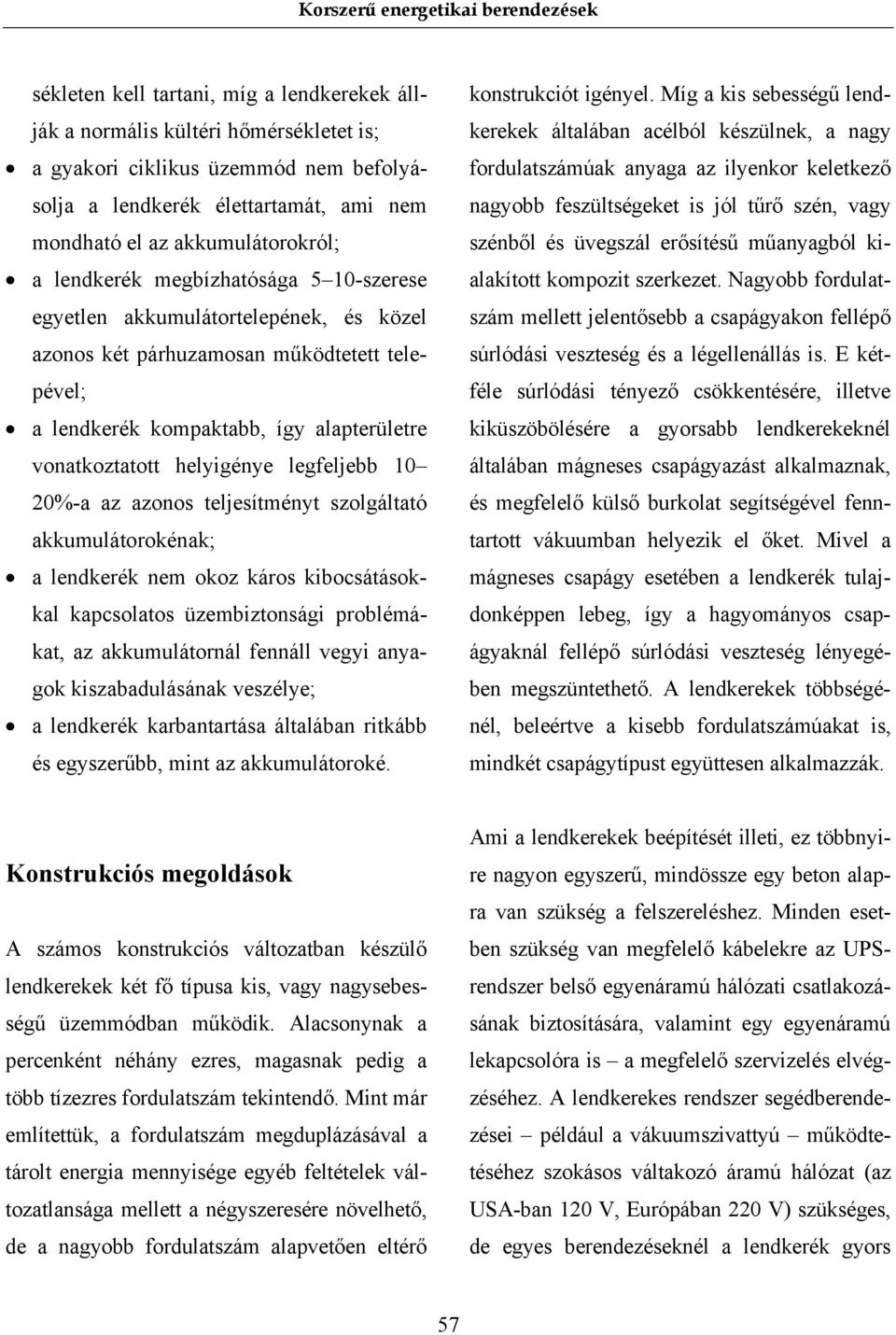 legfeljebb 10 20%-a az azonos teljesítményt szolgáltató akkumulátorokénak; a lendkerék nem okoz káros kibocsátásokkal kapcsolatos üzembiztonsági problémákat, az akkumulátornál fennáll vegyi anyagok