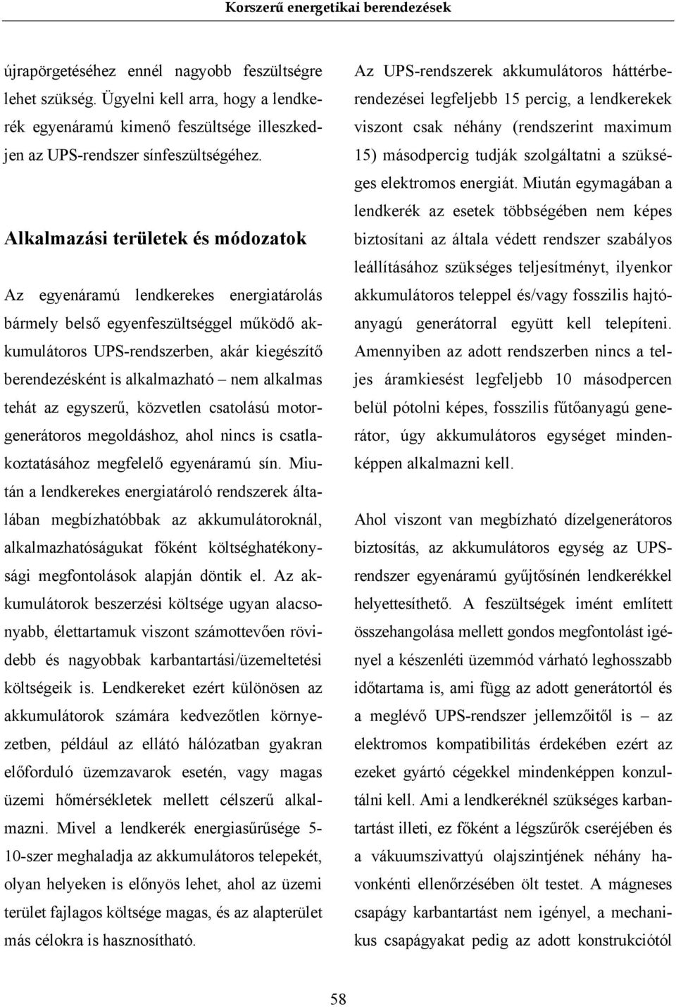 alkalmas tehát az egyszerű, közvetlen csatolású motorgenerátoros megoldáshoz, ahol nincs is csatlakoztatásához megfelelő egyenáramú sín.