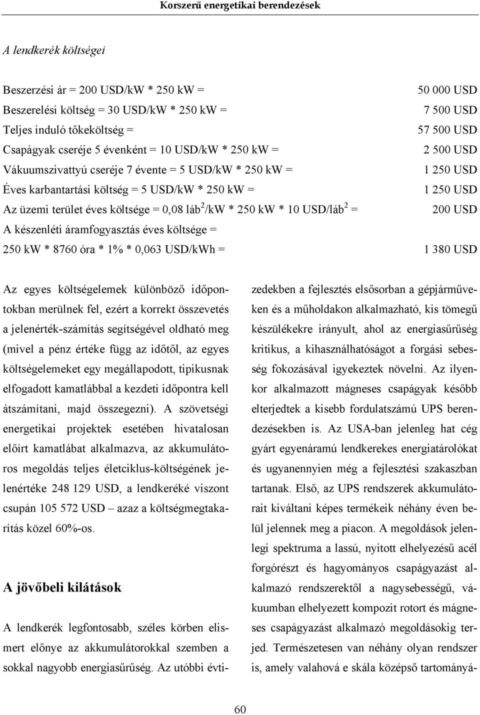 * 250 kw * 10 USD/láb 2 = 200 USD A készenléti áramfogyasztás éves költsége = 250 kw * 8760 óra * 1% * 0,063 USD/kWh = 1 380 USD Az egyes költségelemek különböző időpontokban merülnek fel, ezért a