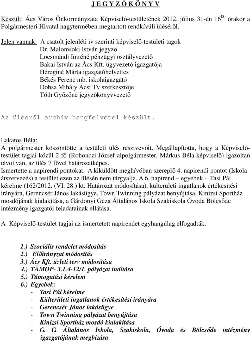 ügyvezető igazgatója Héreginé Márta igazgatóhelyettes Békés Ferenc mb. iskolaigazgató Dobsa Mihály Ácsi Tv szerkesztője Tóth Győzőné jegyzőkönyvvezető Az ülésről archív hangfelvétel készült.