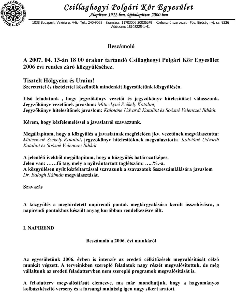 Szeretettel és tisztelettel köszöntök mindenkit Egyesületünk közgyűlésén. Első feladatunk, hogy jegyzőkönyv vezetőt és jegyzőkönyv hitelesítőket válasszunk.