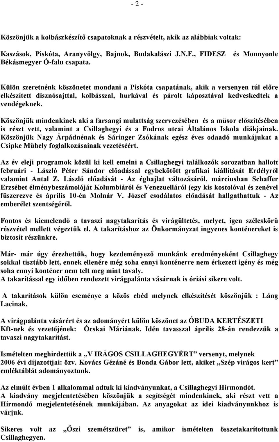 Köszönjük mindenkinek aki a farsangi mulattság szervezésében és a műsor előszítésében is részt vett, valamint a Csillaghegyi és a Fodros utcai Általános Iskola diákjainak.