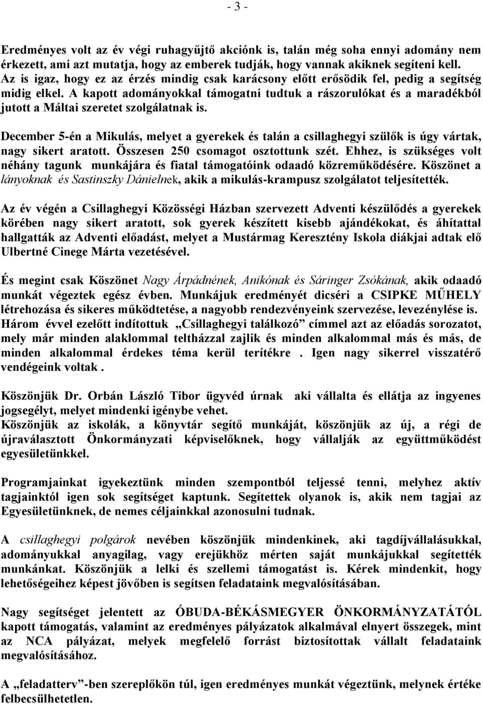 A kapott adományokkal támogatni tudtuk a rászorulókat és a maradékból jutott a Máltai szeretet szolgálatnak is.