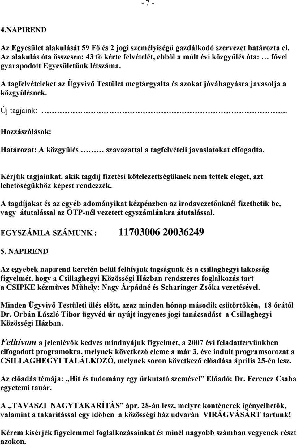 A tagfelvételeket az Ügyvivő Testület megtárgyalta és azokat jóváhagyásra javasolja a közgyűlésnek. Új tagjaink:.