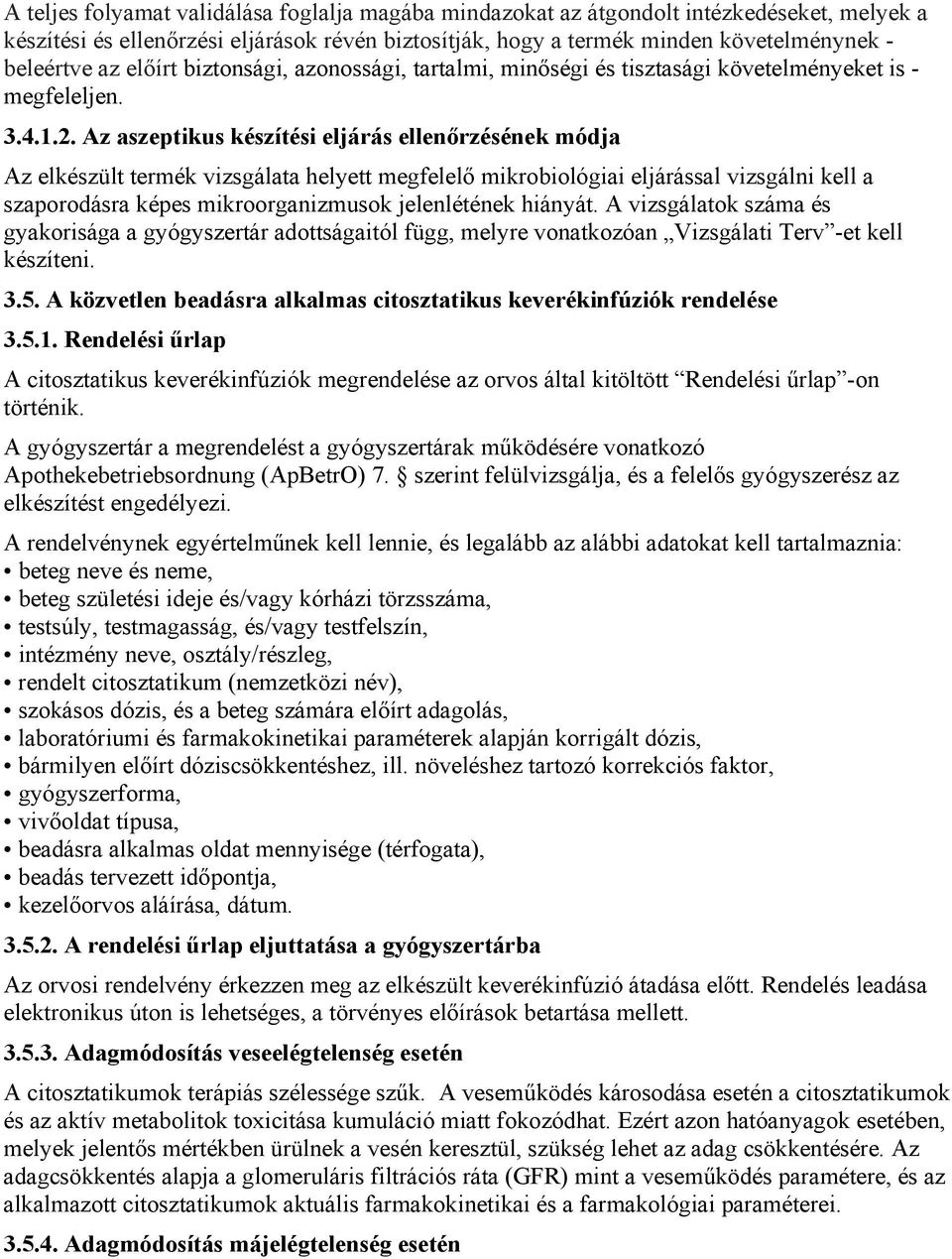 Az aszeptikus készítési eljárás ellenőrzésének módja Az elkészült termék vizsgálata helyett megfelelő mikrobiológiai eljárással vizsgálni kell a szaporodásra képes mikroorganizmusok jelenlétének