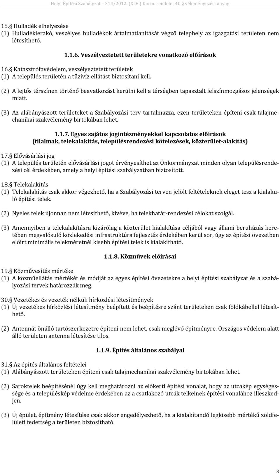 (2) A lejtős térszínen történő beavatkozást kerülni kell a térségben tapasztalt felszínmozgásos jelenségek miatt.