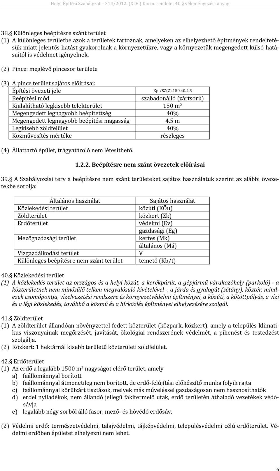 4,5 Beépítési mód szabadonálló (zártsorú) Kialakítható legkisebb telekterület 150 m 2 Megengedett legnagyobb beépítettség 40% Megengedett legnagyobb beépítési magasság 4,5 m Legkisebb zöldfelület 40%