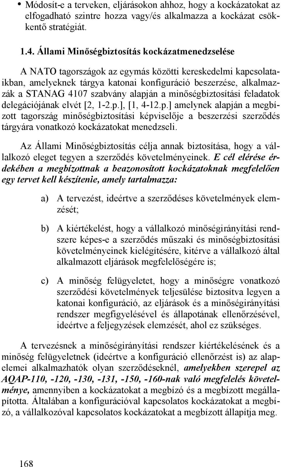 alapján a minőségbiztosítási feladatok delegációjának elvét [2, 1-2.p.], [1, 4-12.p.] amelynek alapján a megbízott tagország minőségbiztosítási képviselője a beszerzési szerződés tárgyára vonatkozó kockázatokat menedzseli.