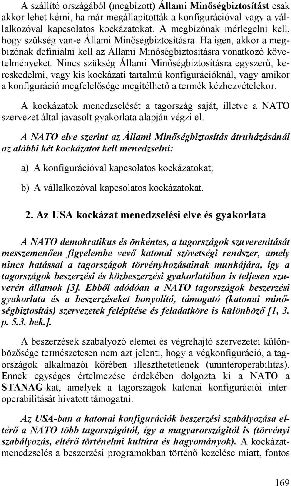 Nincs szükség Állami Minőségbiztosításra egyszerű, kereskedelmi, vagy kis kockázati tartalmú konfigurációknál, vagy amikor a konfiguráció megfelelősége megítélhető a termék kézhezvételekor.