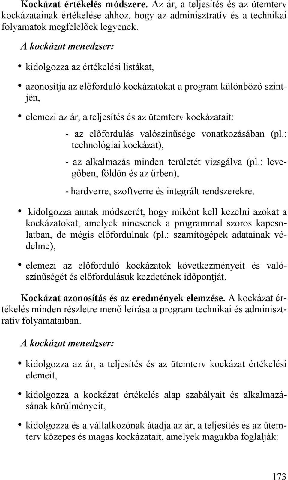 valószínűsége vonatkozásában (pl.: technológiai kockázat), - az alkalmazás minden területét vizsgálva (pl.: levegőben, földön és az űrben), - hardverre, szoftverre és integrált rendszerekre.