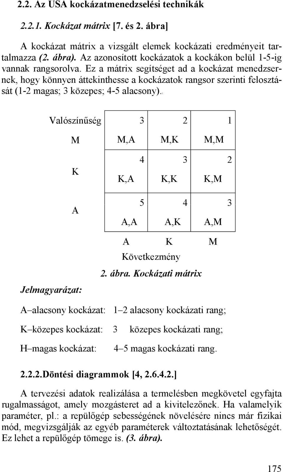 Ez a mátrix segítséget ad a kockázat menedzsernek, hogy könnyen áttekinthesse a kockázatok rangsor szerinti felosztását (1-2 magas; 3 közepes; 4-5 alacsony).