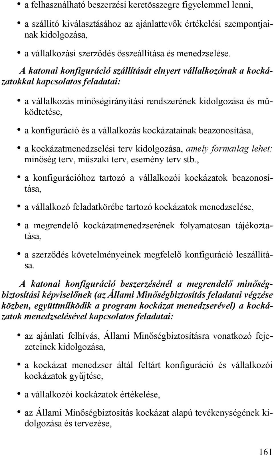 vállalkozás kockázatainak beazonosítása, a kockázatmenedzselési terv kidolgozása, amely formailag lehet: minőség terv, műszaki terv, esemény terv stb.