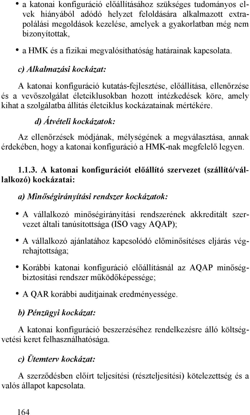 c) Alkalmazási kockázat: A katonai konfiguráció kutatás-fejlesztése, előállítása, ellenőrzése és a vevőszolgálat életciklusokban hozott intézkedések köre, amely kihat a szolgálatba állítás életciklus