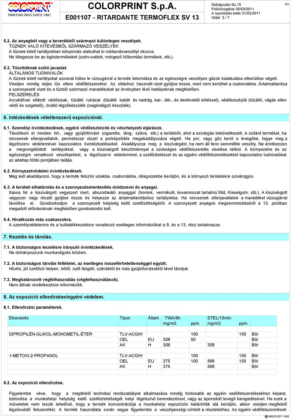 ÁLTALÁNOS TUDNIVALÓK A tőznek kitett tartályokat azonnal hőtse le vízsugárral a termék lebomlása és az egészségre veszélyes gázok kialakulása elkerülése végett.