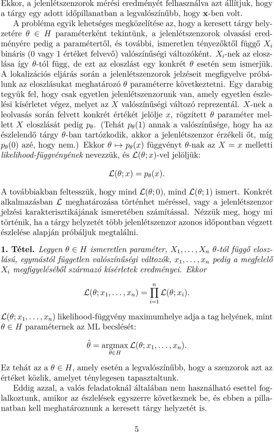 tényezőktől függő X i bináris (0 vagy 1 értéket felvevő) valószínűségi változóként. X i -nek az eloszlása így θ-tól függ, de ezt az eloszlást egy konkrét θ esetén sem ismerjük.