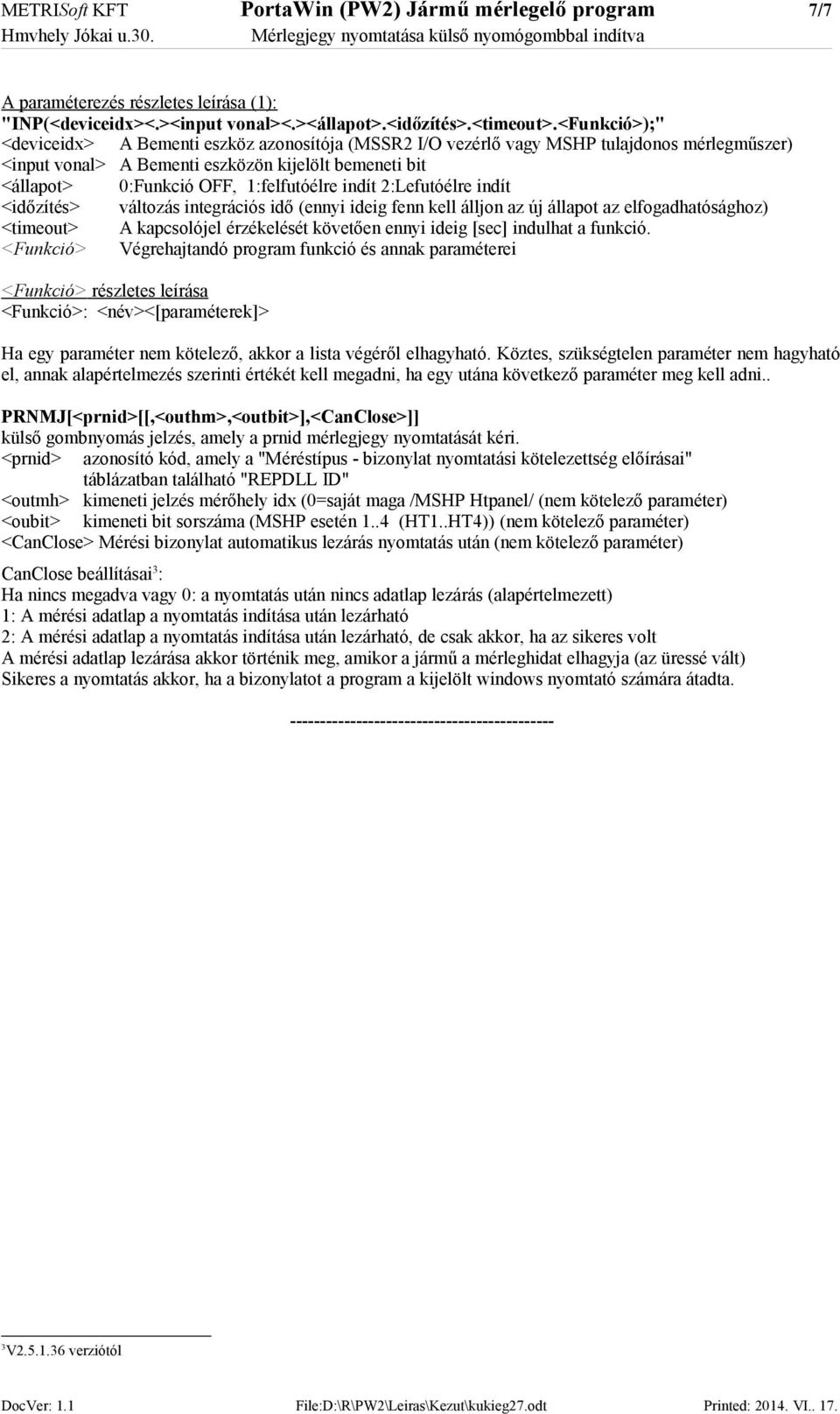 1:felfutóélre indít 2:Lefutóélre indít <időzítés> változás integrációs idő (ennyi ideig fenn kell álljon az új állapot az elfogadhatósághoz) <timeout> A kapcsolójel érzékelését követően ennyi ideig