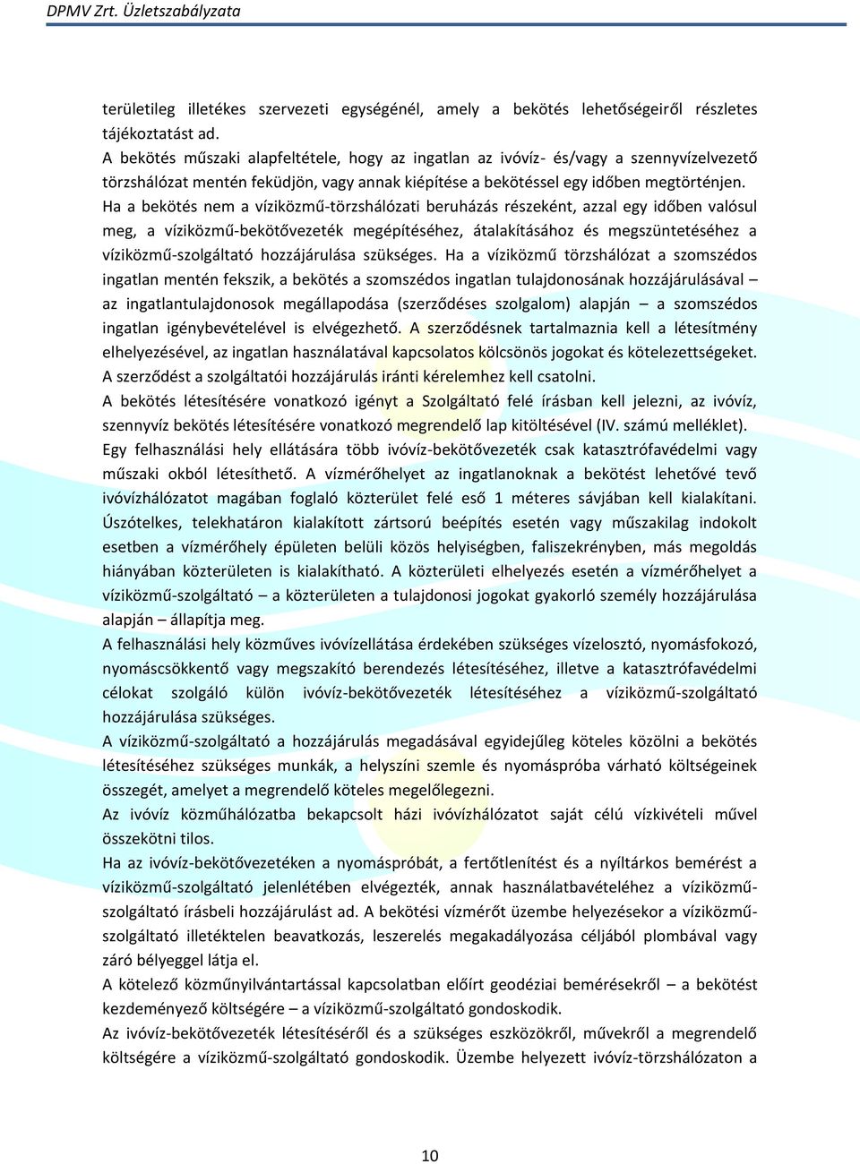 Ha a bekötés nem a víziközmű-törzshálózati beruházás részeként, azzal egy időben valósul meg, a víziközmű-bekötővezeték megépítéséhez, átalakításához és megszüntetéséhez a víziközmű-szolgáltató