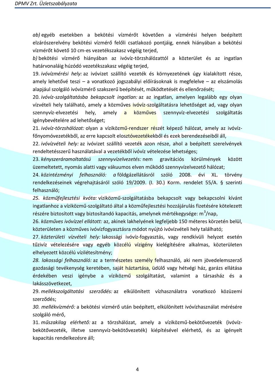 ivóvízmérési hely: az ivóvizet szállító vezeték és környezetének úgy kialakított része, amely lehetővé teszi a vonatkozó jogszabályi előírásoknak is megfelelve az elszámolás alapjául szolgáló