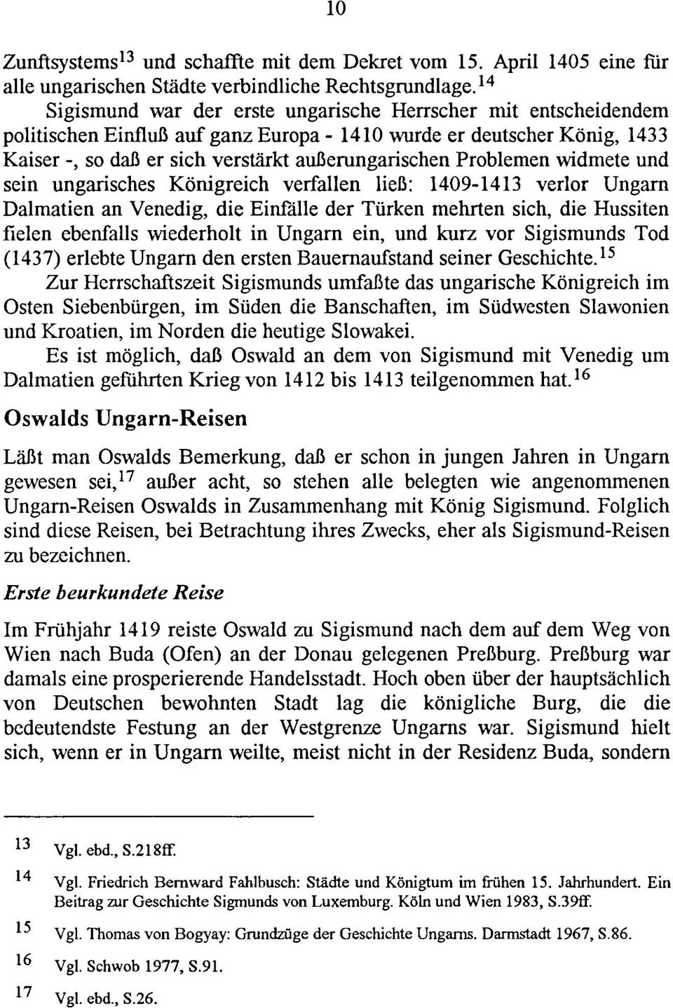 Problemen widmete und sein ungarisches Königreich verfallen ließ: 1409-1413 verlor Ungarn Dalmatien an Venedig, die Einfälle der Türken mehrten sich, die Hussiten fielen ebenfalls wiederholt in