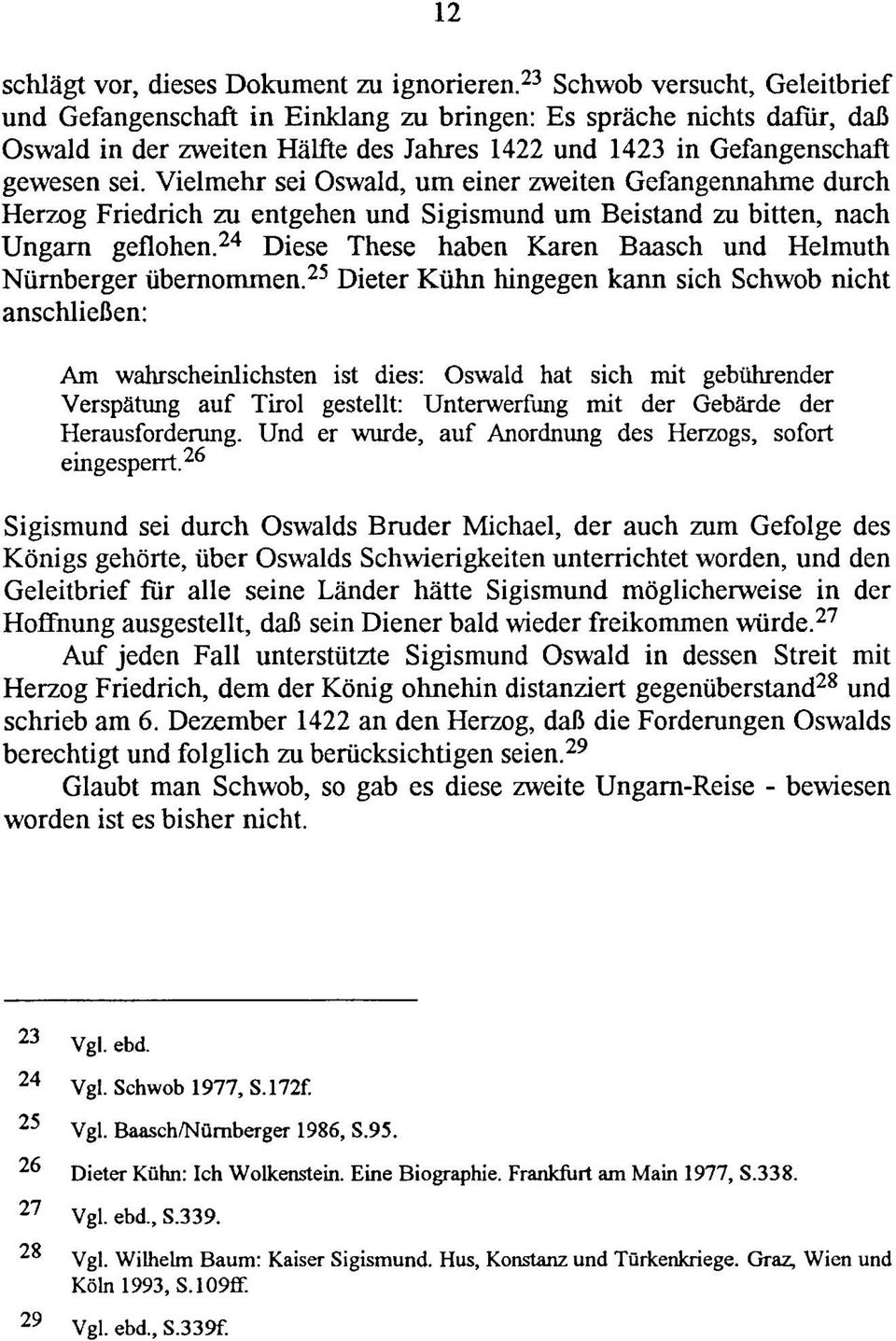Vielmehr sei Oswald, um einer zweiten Gefangennahme durch Herzog Friedrich zu entgehen und Sigismund um Beistand zu bitten, nach Ungarn geflohen.